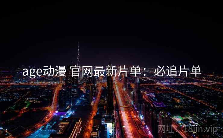 age动漫 官网最新片单：必追片单