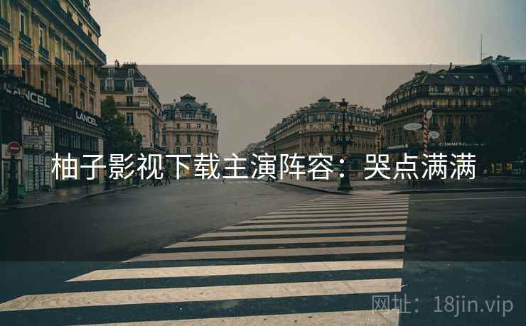 柚子影视下载主演阵容：哭点满满