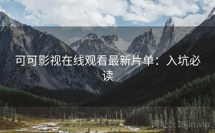可可影视在线观看最新片单：入坑必读