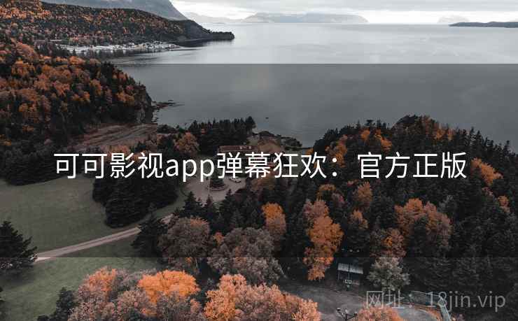 可可影视app弹幕狂欢：官方正版